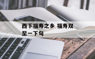 西下福寿之乡 福寿双至一下句