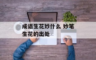 成语生花妙什么 妙笔生花的出处