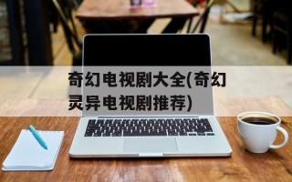 奇幻电视剧大全(奇幻灵异电视剧推荐)