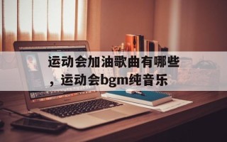 运动会加油歌曲有哪些，运动会bgm纯音乐