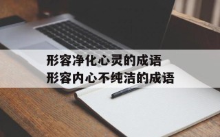 形容净化心灵的成语 形容内心不纯洁的成语