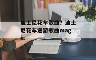 迪士尼花车歌曲？迪士尼花车巡游歌曲magic