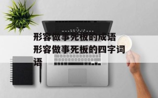 形容做事死板的成语 形容做事死板的四字词语