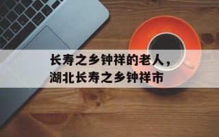 长寿之乡钟祥的老人，湖北长寿之乡钟祥市