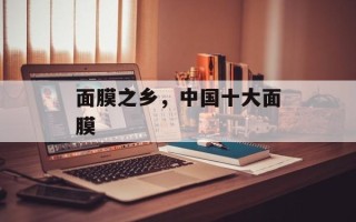 面膜之乡，中国十大面膜