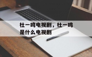 杜一鸣电视剧，杜一鸣是什么电视剧