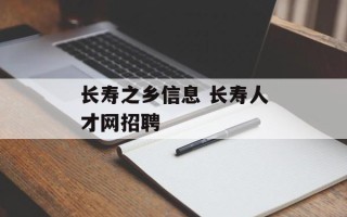 长寿之乡信息 长寿人才网招聘