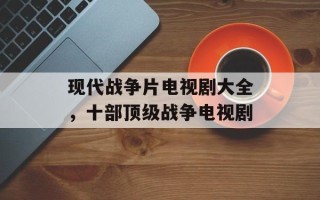 现代战争片电视剧大全，十部顶级战争电视剧