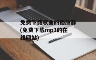 免费下载歌曲的播放器(免费下载mp3的在线网站)