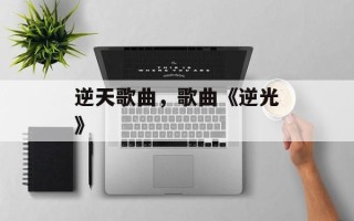 逆天歌曲，歌曲《逆光》