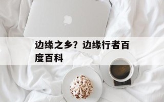 边缘之乡？边缘行者百度百科