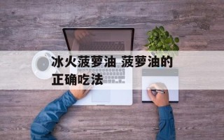 冰火菠萝油 菠萝油的正确吃法