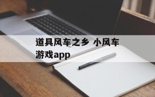 道具风车之乡 小风车游戏app