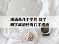 成语是几个字的 除了四字成语还有几字成语