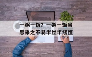 一粥一饭？一粥一饭当思来之不易半丝半缕恒