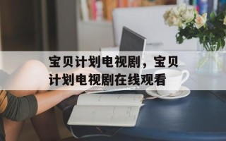 宝贝计划电视剧，宝贝计划电视剧在线观看