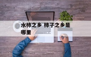 水柿之乡 柿子之乡是哪里