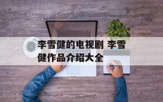 李雪健的电视剧 李雪健作品介绍大全