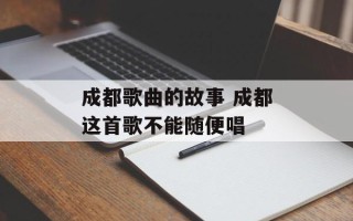 成都歌曲的故事 成都这首歌不能随便唱