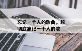 忘记一个人的歌曲，想彻底忘记一个人的歌