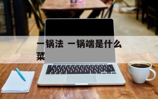 一锅法 一锅端是什么菜
