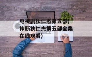 电视剧狄仁杰第五部(神断狄仁杰第五部全集在线观看)