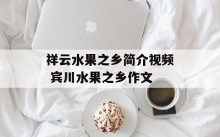 祥云水果之乡简介视频 宾川水果之乡作文