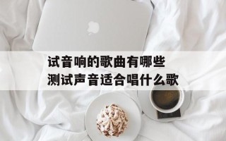 试音响的歌曲有哪些 测试声音适合唱什么歌