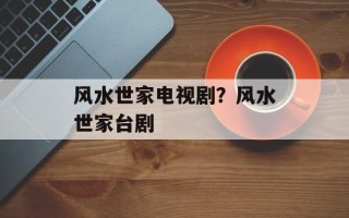 风水世家电视剧？风水世家台剧