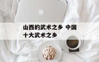 山西的武术之乡 中国十大武术之乡