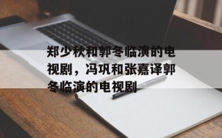 郑少秋和郭冬临演的电视剧，冯巩和张嘉译郭冬临演的电视剧