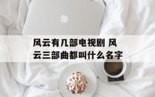 风云有几部电视剧 风云三部曲都叫什么名字