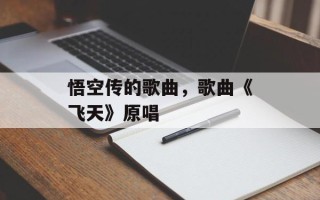 悟空传的歌曲，歌曲《飞天》原唱