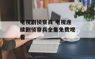 电视剧侦察兵 电视连续剧侦察兵全集免费观看