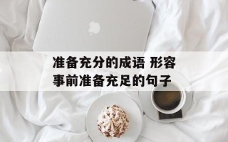 准备充分的成语 形容事前准备充足的句子
