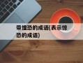带惶恐的成语(表示惊恐的成语)