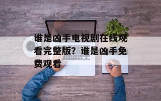 谁是凶手电视剧在线观看完整版？谁是凶手免费观看