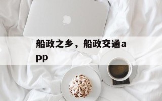 船政之乡，船政交通app