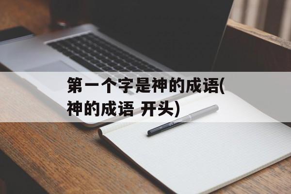 第一个字是神的成语(神的成语 开头)-第1张图片-