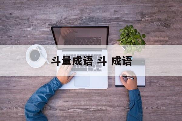 斗量成语 斗 成语-第1张图片-