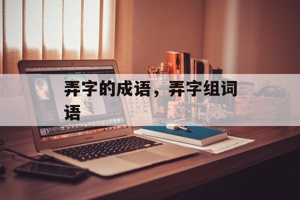 弄字的成语，弄字组词语-第1张图片-