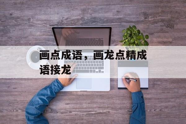 画点成语，画龙点精成语接龙-第1张图片-