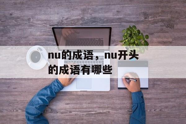 nu的成语，nu开头的成语有哪些-第1张图片-