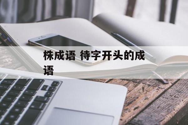 株成语 待字开头的成语-第1张图片-