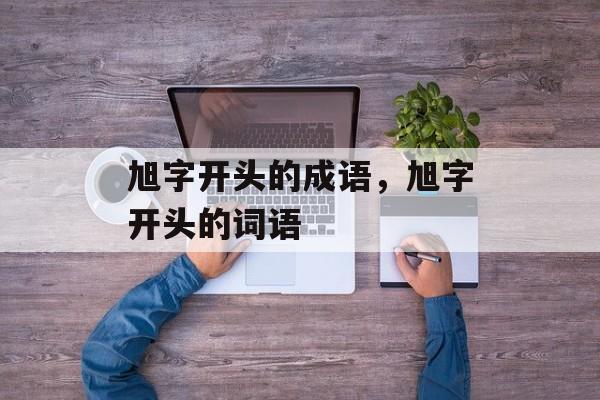 旭字开头的成语，旭字开头的词语-第1张图片-