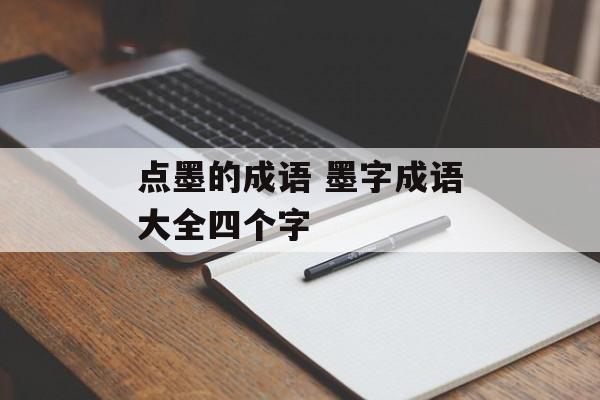 点墨的成语 墨字成语大全四个字-第1张图片-