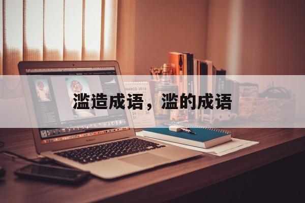 滥造成语，滥的成语-第1张图片-