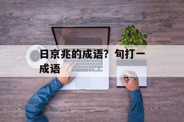 日京兆的成语？旬打一成语-第1张图片-