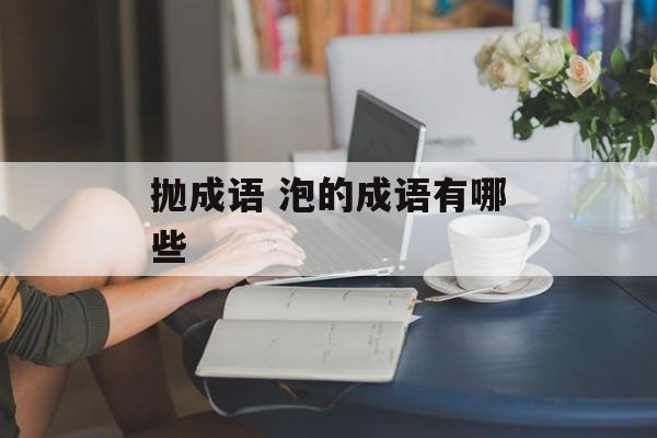抛成语 泡的成语有哪些-第1张图片-