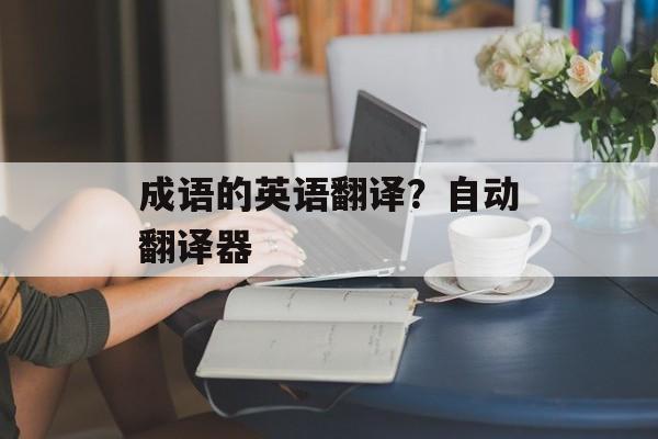 成语的英语翻译？自动翻译器-第1张图片-